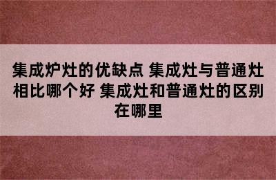 集成炉灶的优缺点 集成灶与普通灶相比哪个好 集成灶和普通灶的区别在哪里